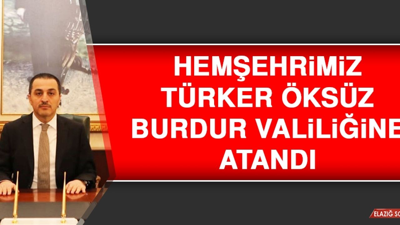Hemşehrimiz Türker Öksüz Burdur Valiliğine Atandı