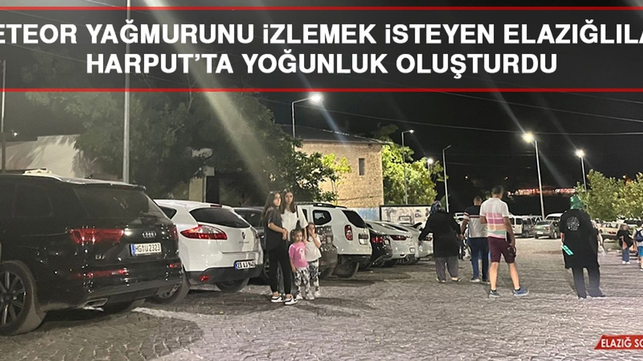 Meteor Yağmurunu İzlemek İsteyen Elazığlılar Harput’ta Yoğunluk Oluşturdu
