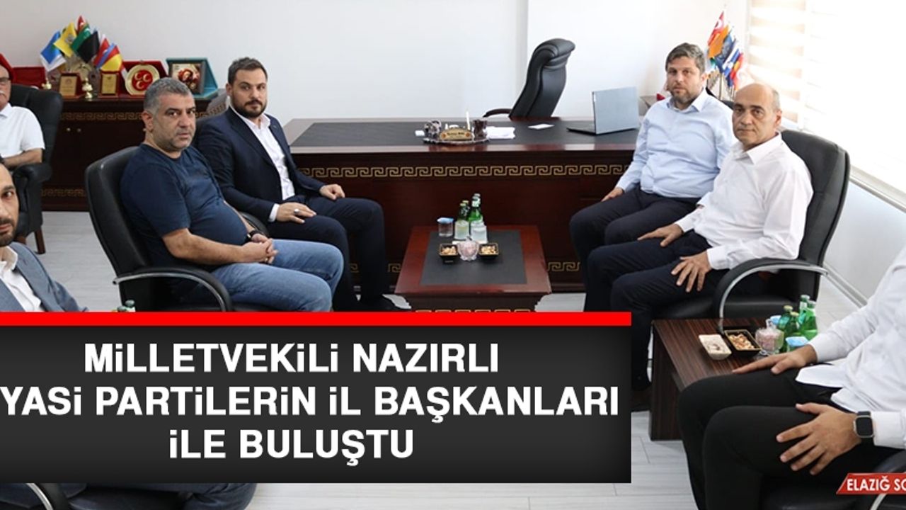 Milletvekili Nazırlı, Siyasi Partilerin İl Başkanları İle Buluştu