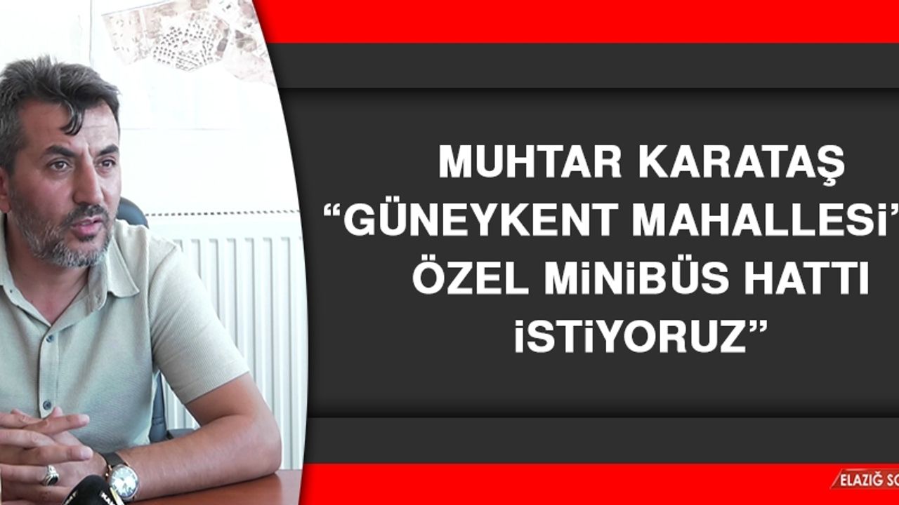 Muhtar Karataş: Güneykent Mahallesi’ne Özel Minibüs Hattı İstiyoruz