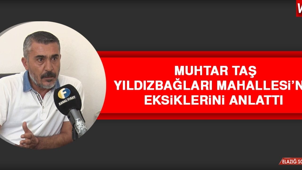 Muhtar Taş, Yıldızbağları Mahallesi’nin Eksiklerini Anlattı