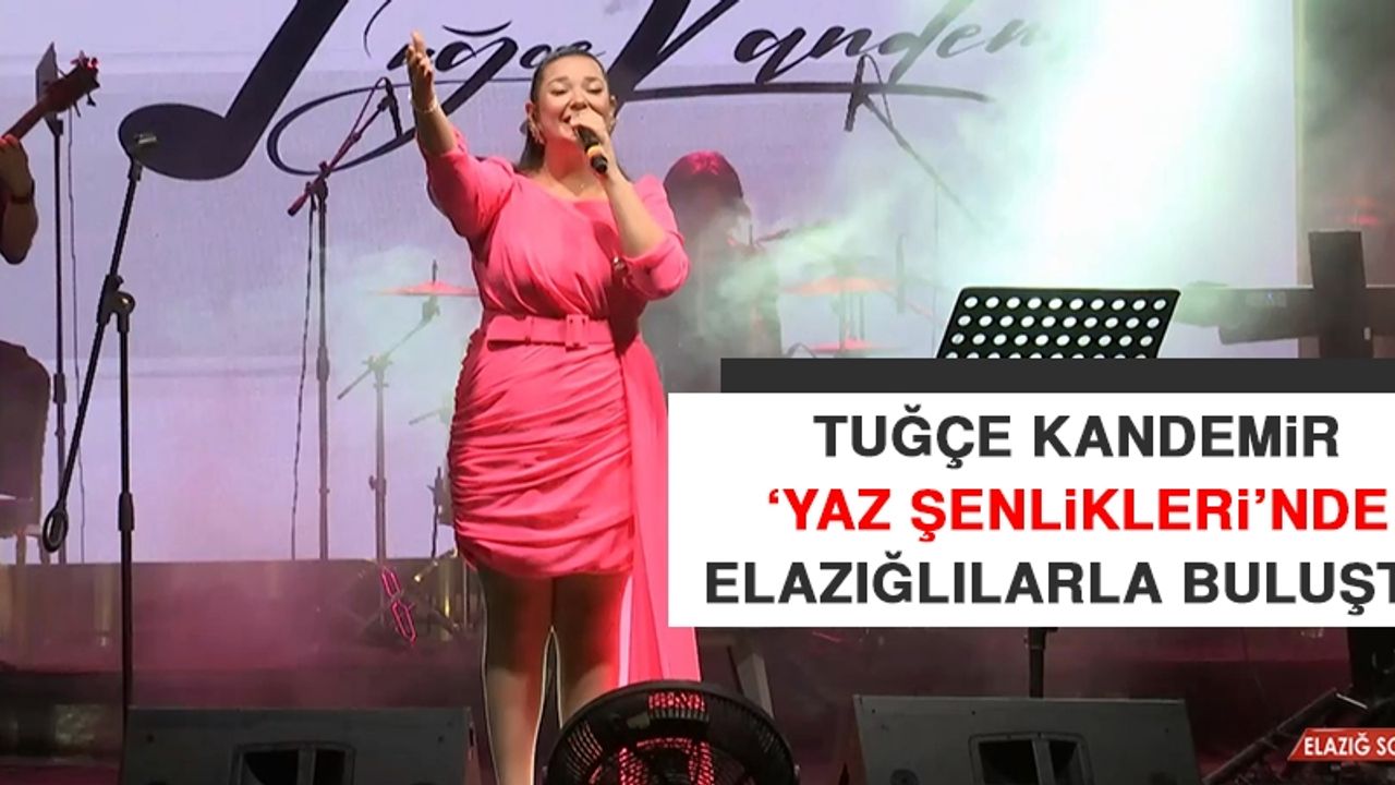 Tuğçe Kandemir ‘Yaz Şenlikleri’nde Elazığlılarla Buluştu