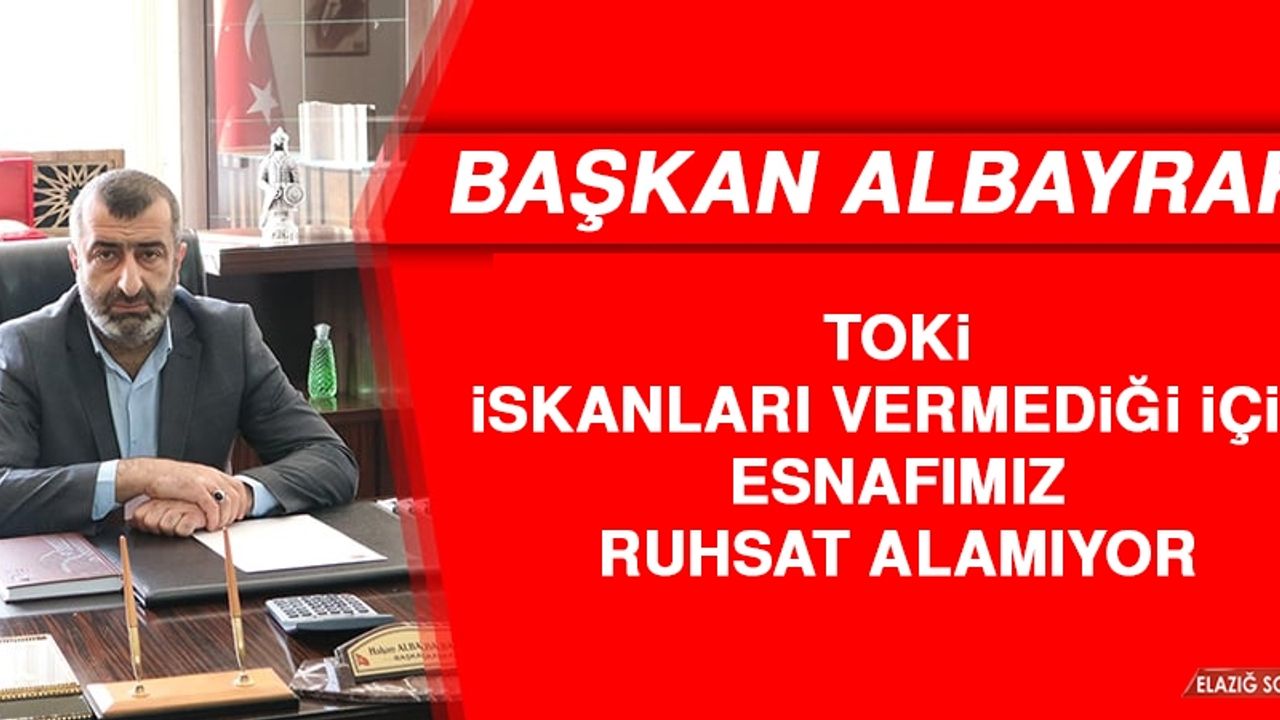 Başkan Albayrak: TOKİ, İskanları Vermediği İçin Esnafımız Ruhsat Alamıyor