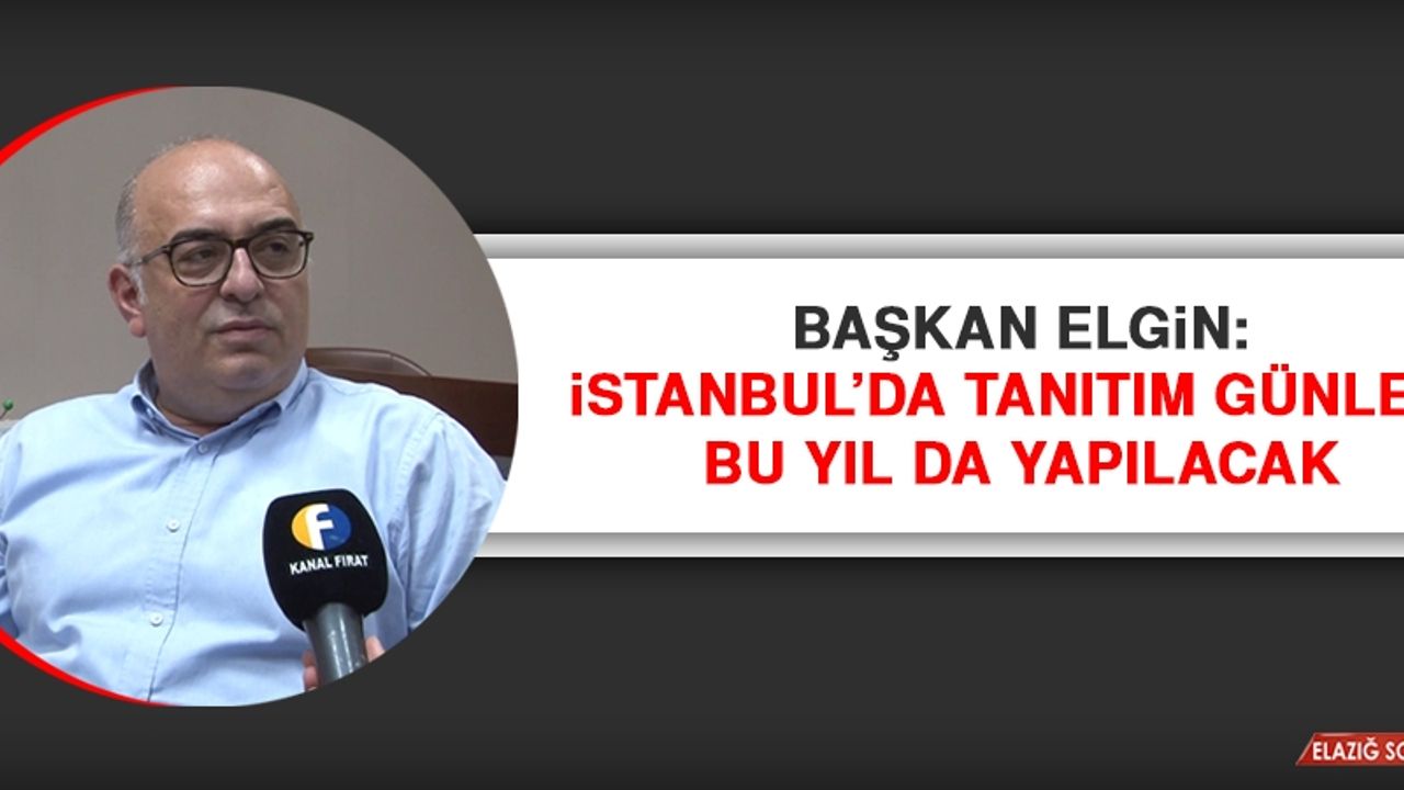 Başkan Elgin: İstanbul’da Tanıtım Günleri Bu Yıl Da Yapılacak