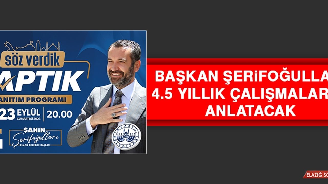 Başkan Şerifoğulları, 4.5 Yıllık Çalışmalarını Anlatacak