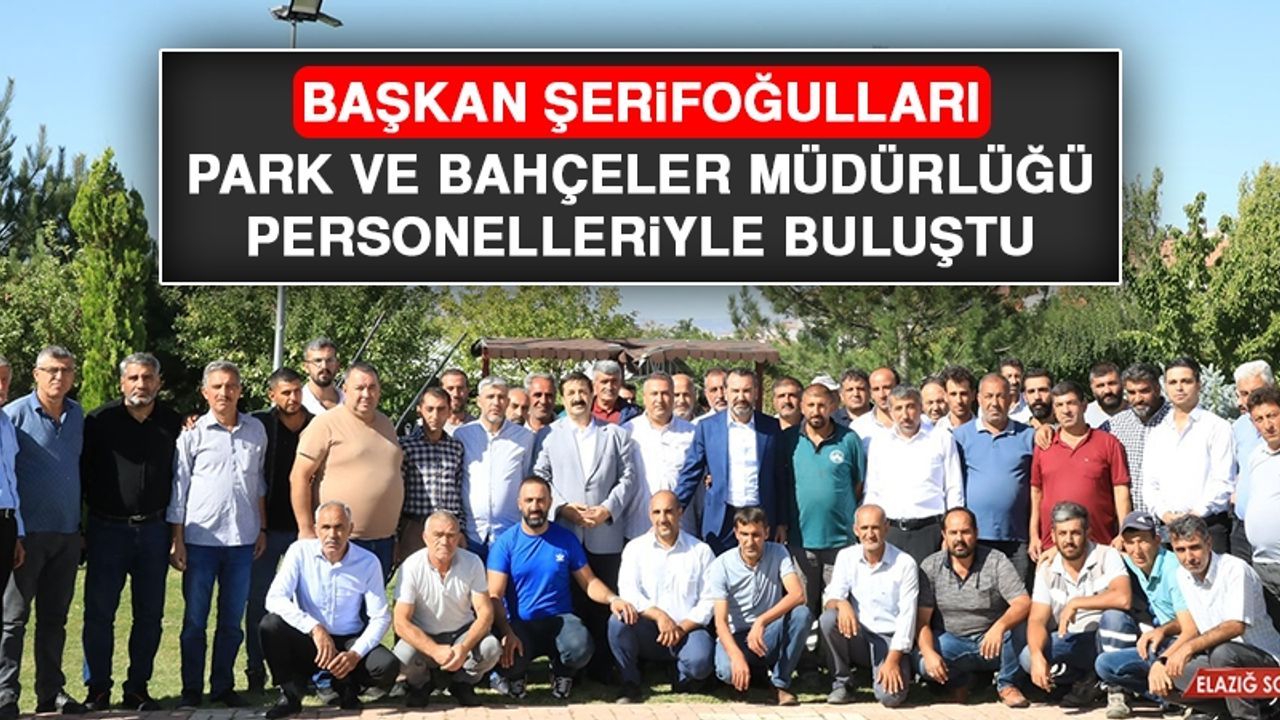 Başkan Şerifoğulları, Park ve Bahçeler Müdürlüğü Personelleriyle Buluştu