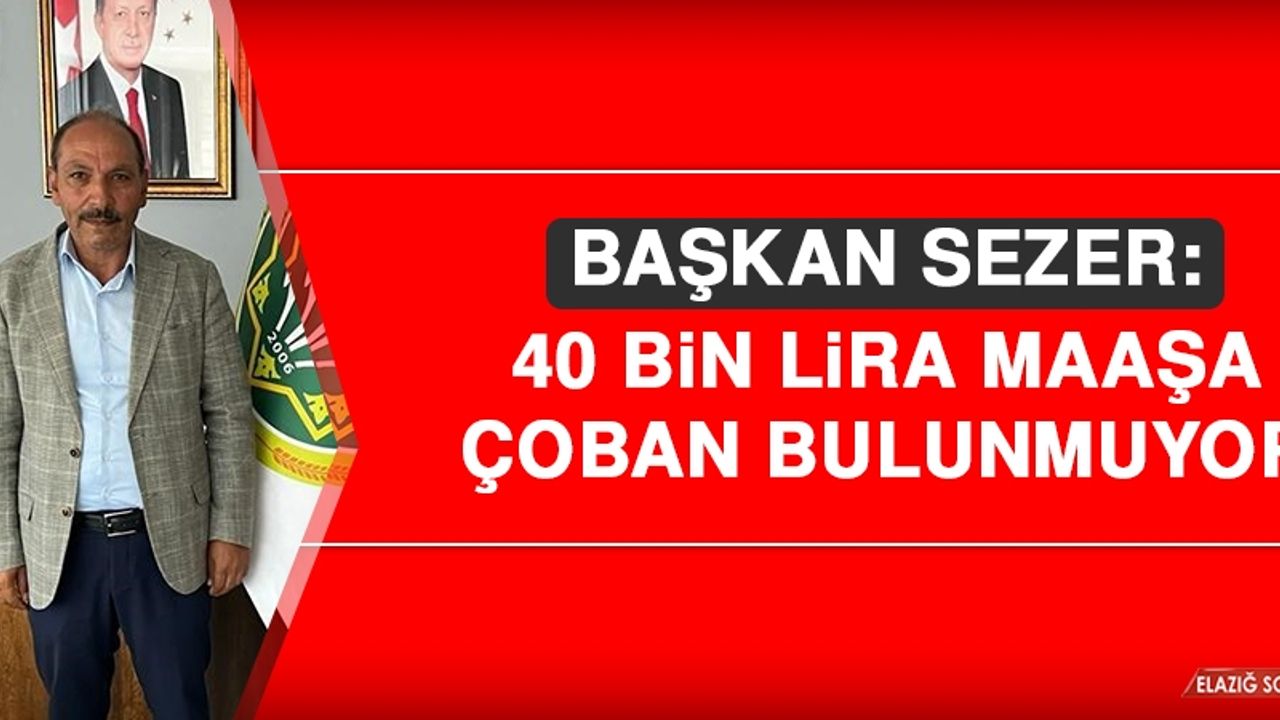 Başkan Sezer: 40 Bin Lira Maaşa Çoban Bulunmuyor