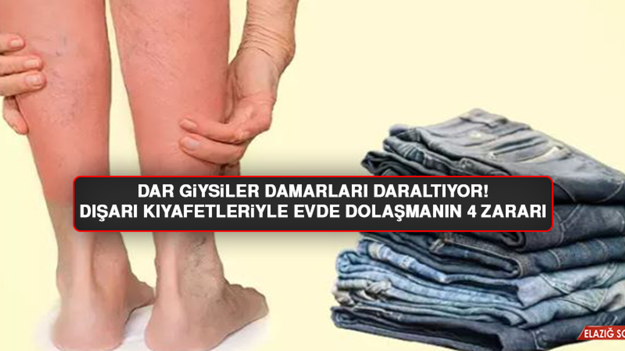 Dar giysiler damarları daraltıyor! Dışarı kıyafetleriyle evde dolaşmanın 4 zararı