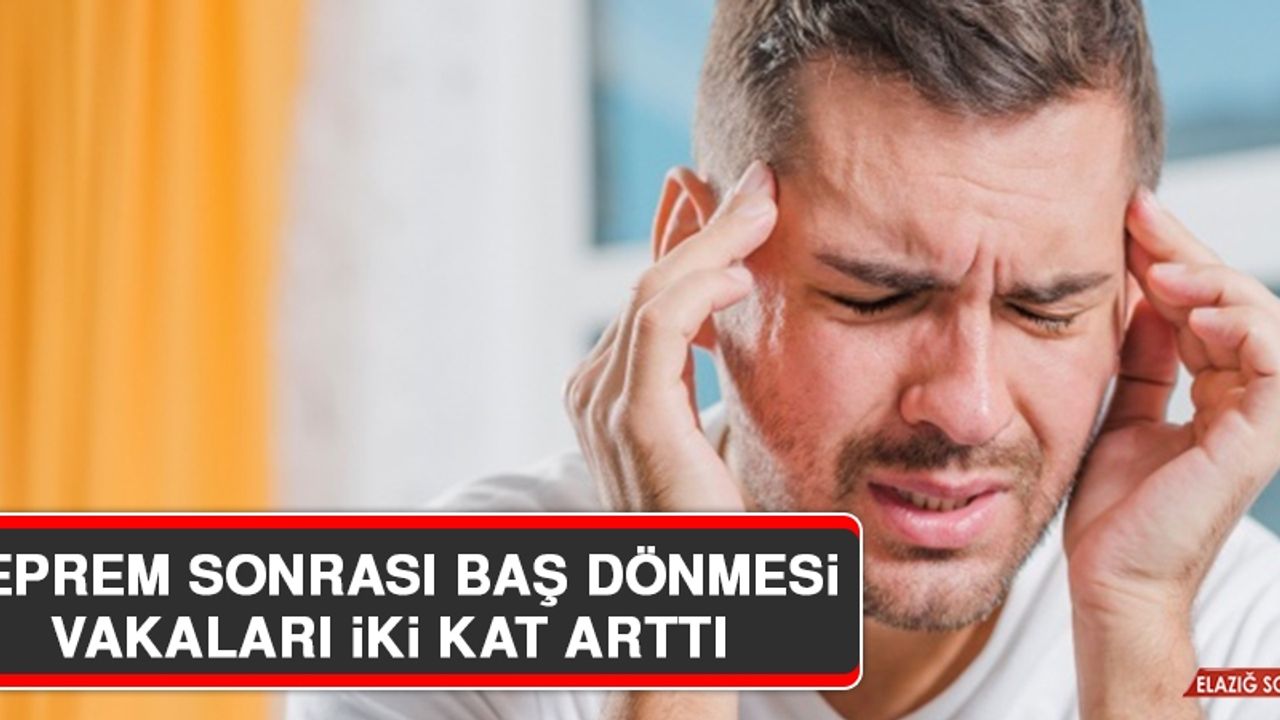 Deprem Sonrası Baş Dönmesi Vakaları İki Kat Arttı