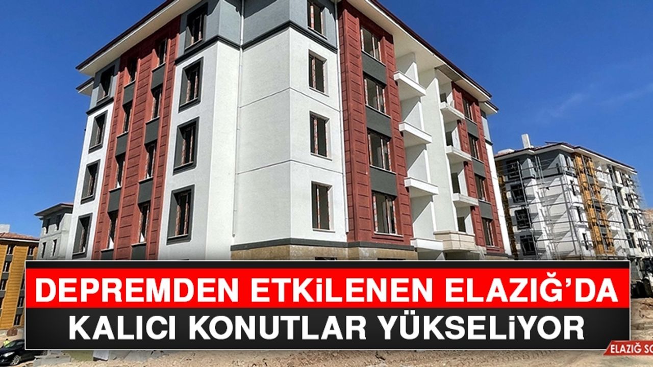 Depremden Etkilenen Elazığ’da Kalıcı Konutlar Yükseliyor