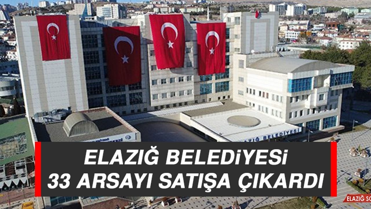 Elazığ Belediyesi 33 Arsayı Satışa Çıkardı