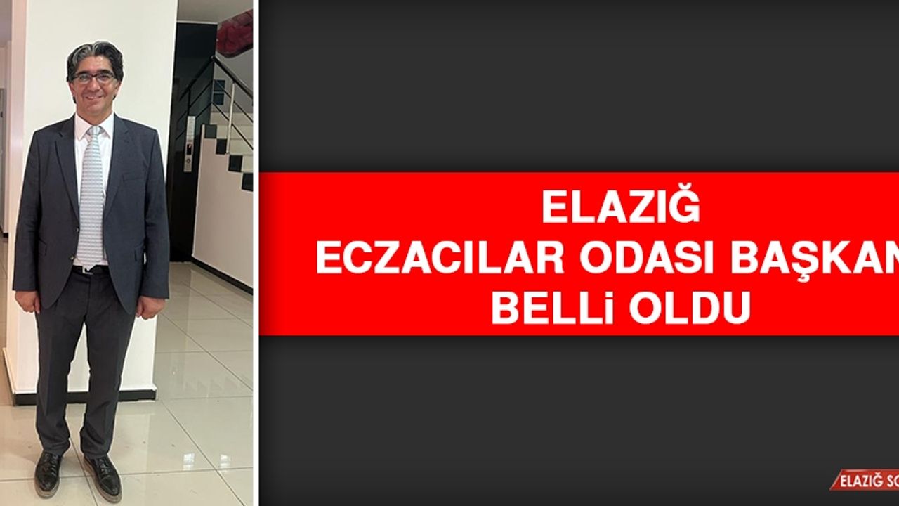 Elazığ Eczacılar Odası Başkanı Belli Oldu