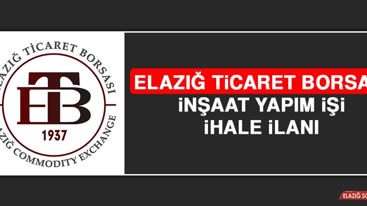Elazığ Ticaret Borsası İnşaat Yapım İşi İhale İlanı