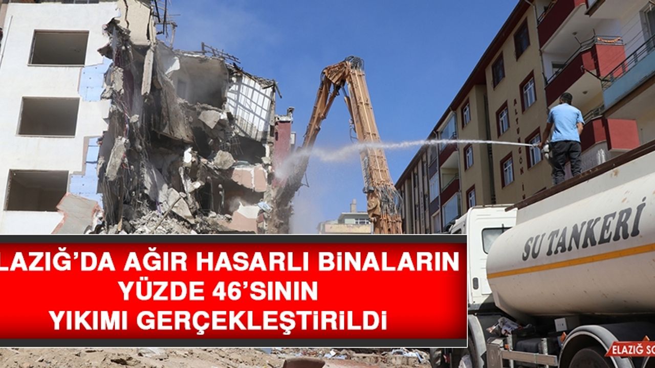 Elazığ’da Ağır Hasarlı Binaların Yüzde 46'sının Yıkımı Gerçekleştirildi