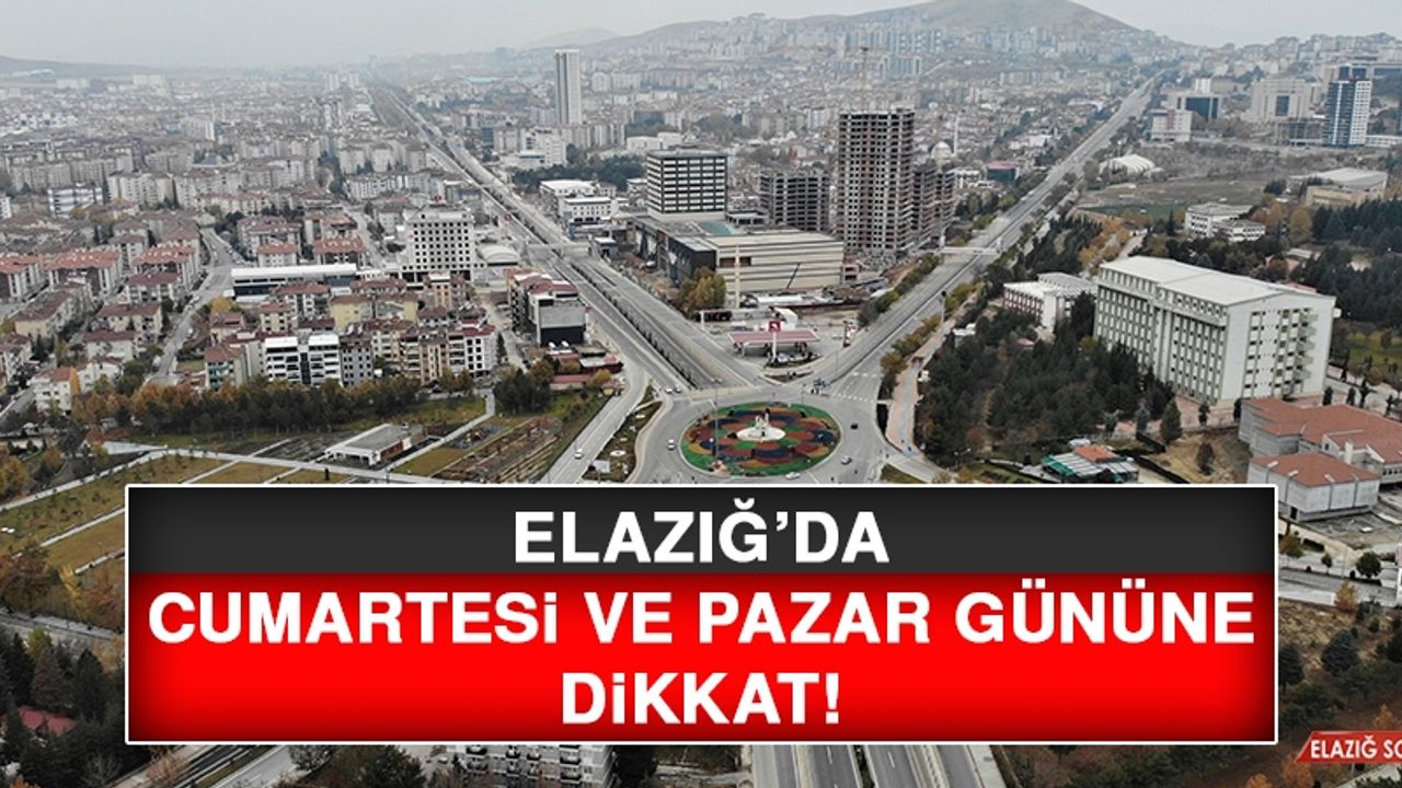 Elazığ’da Cumartesi ve Pazar Gününe Dikkat!