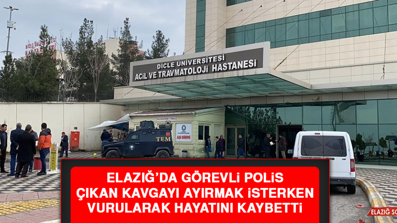 Elazığ’da Görevli Polis, Çıkan Kavgayı Ayırmak İsterken Vurularak Hayatını Kaybetti