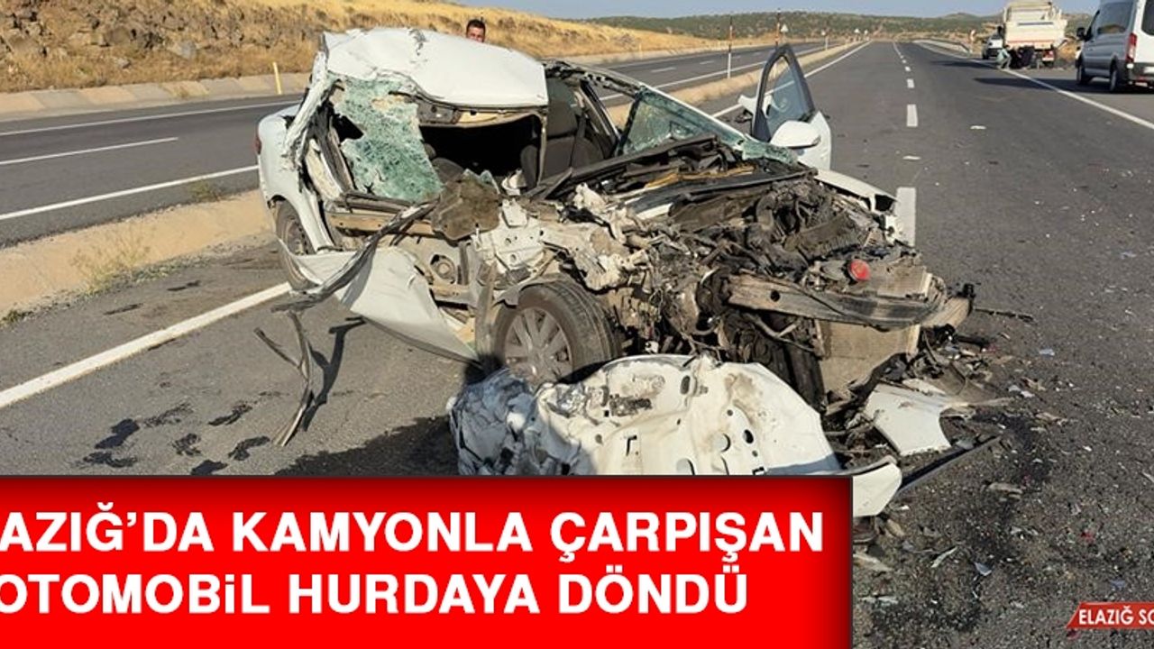 Elazığ’da Kamyonla Çarpışan Otomobil Hurdaya Döndü