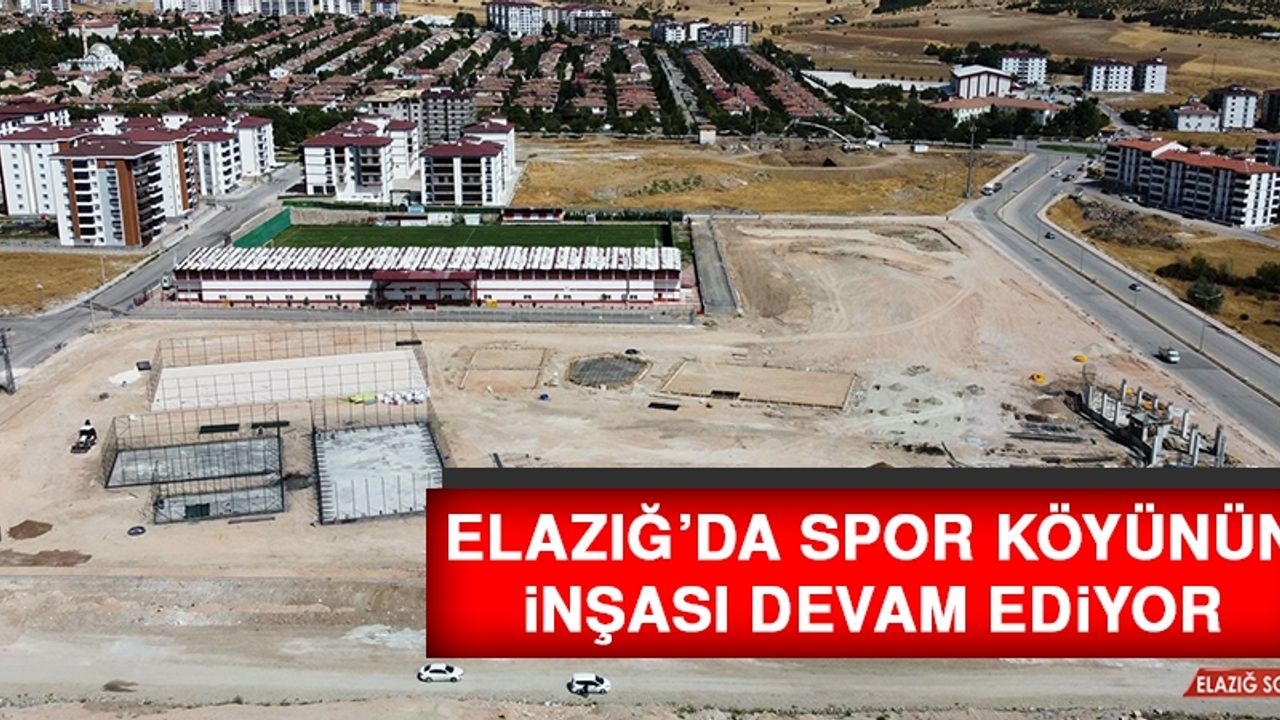 Elazığ’da Spor Köyünün İnşası Devam Ediyor