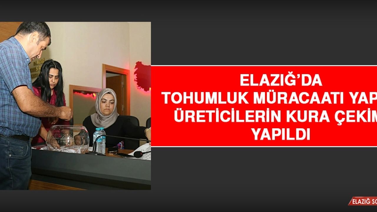 Elazığ’da Tohumluk Müracaatı Yapan Üreticilerin Kura Çekimi Yapıldı
