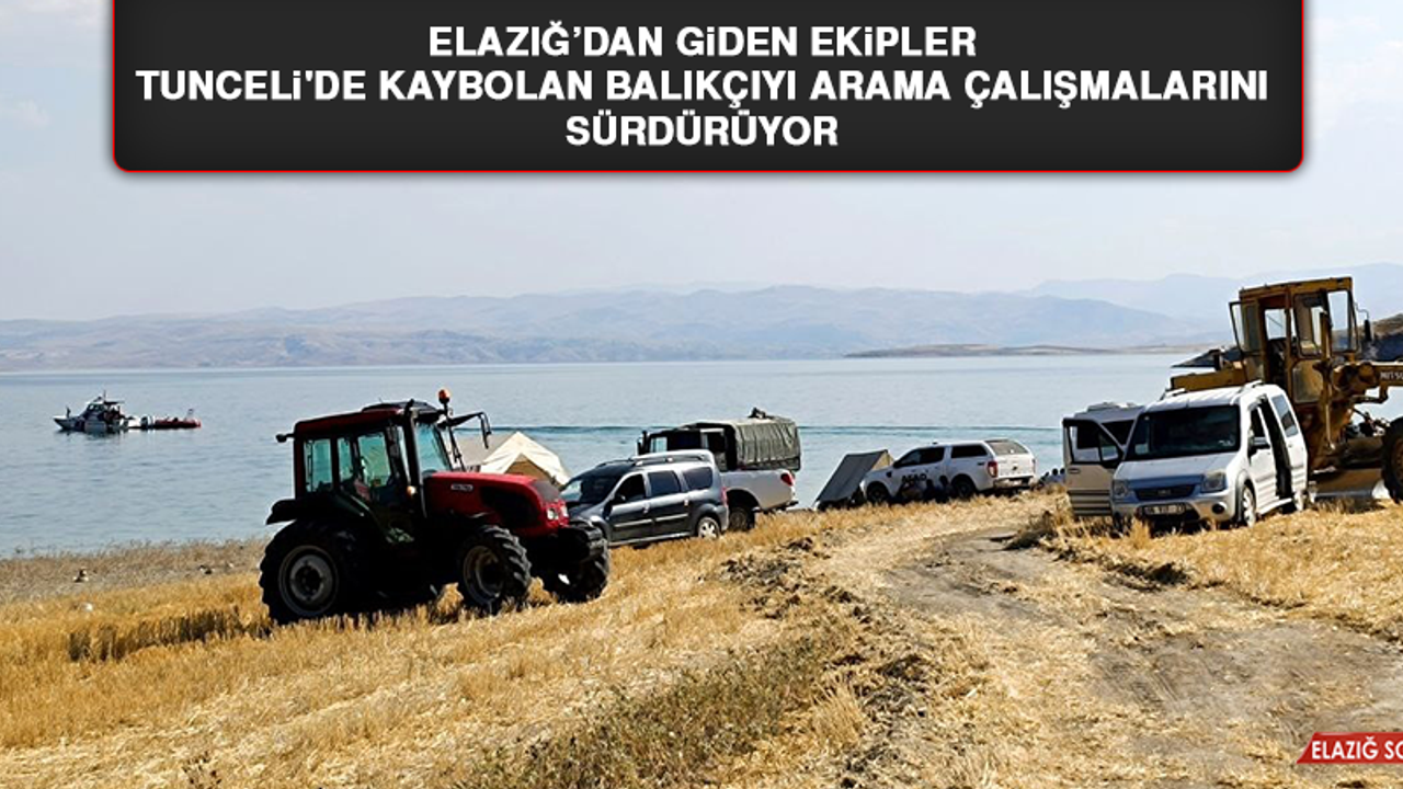 Elazığ’dan Giden Ekipler Tunceli'de Kaybolan Balıkçıyı Arama Çalışmalarını Sürdürüyor