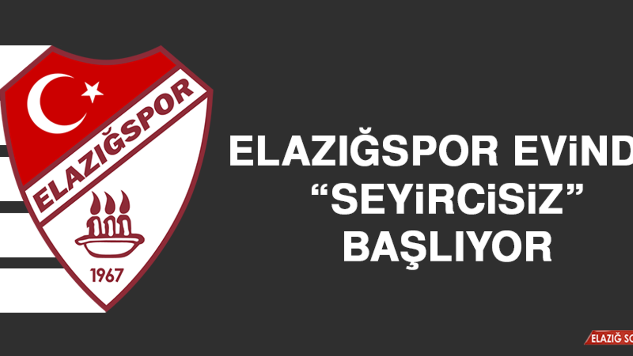 Elazığspor Evinde “Seyircisiz” Başlıyor