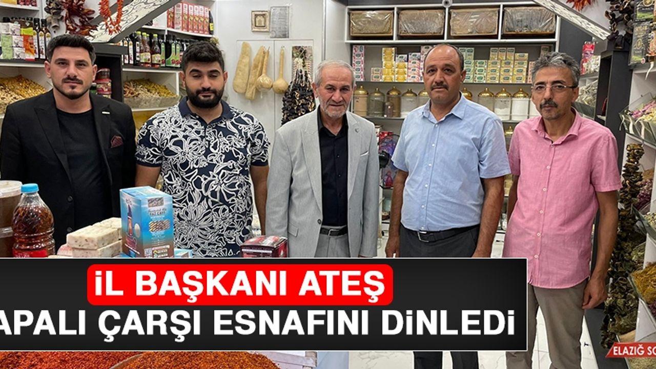 İl Başkanı Ateş, Kapalı Çarşı Esnafını Dinledi