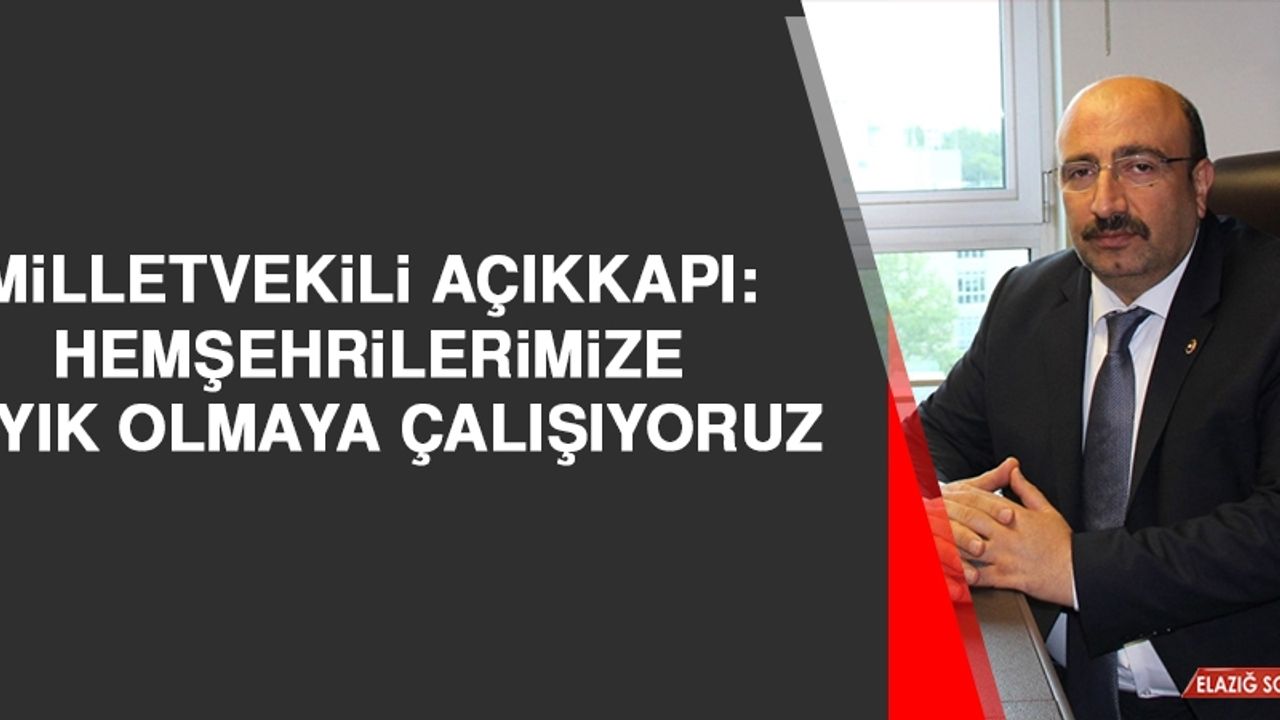Milletvekili Açıkkapı: Hemşehrilerimize Layık Olmaya Çalışıyoruz