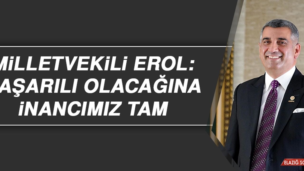 Milletvekili Erol: Başarılı Olacağına İnancımız Tam