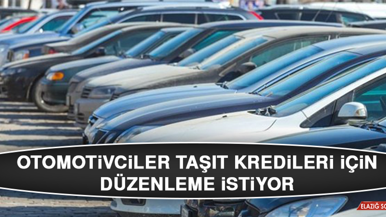 Otomotivciler Taşıt Kredileri İçin Düzenleme İstiyor