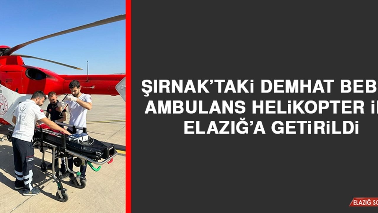 Şırnak’taki Demhat Bebek Ambulans Helikopter İle Elazığ’a Getirildi
