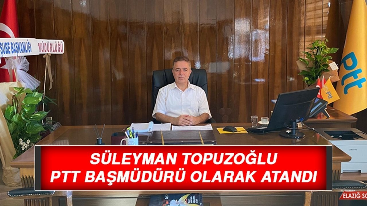 Süleyman Topuzoğlu, PTT Başmüdürü Olarak Atandı