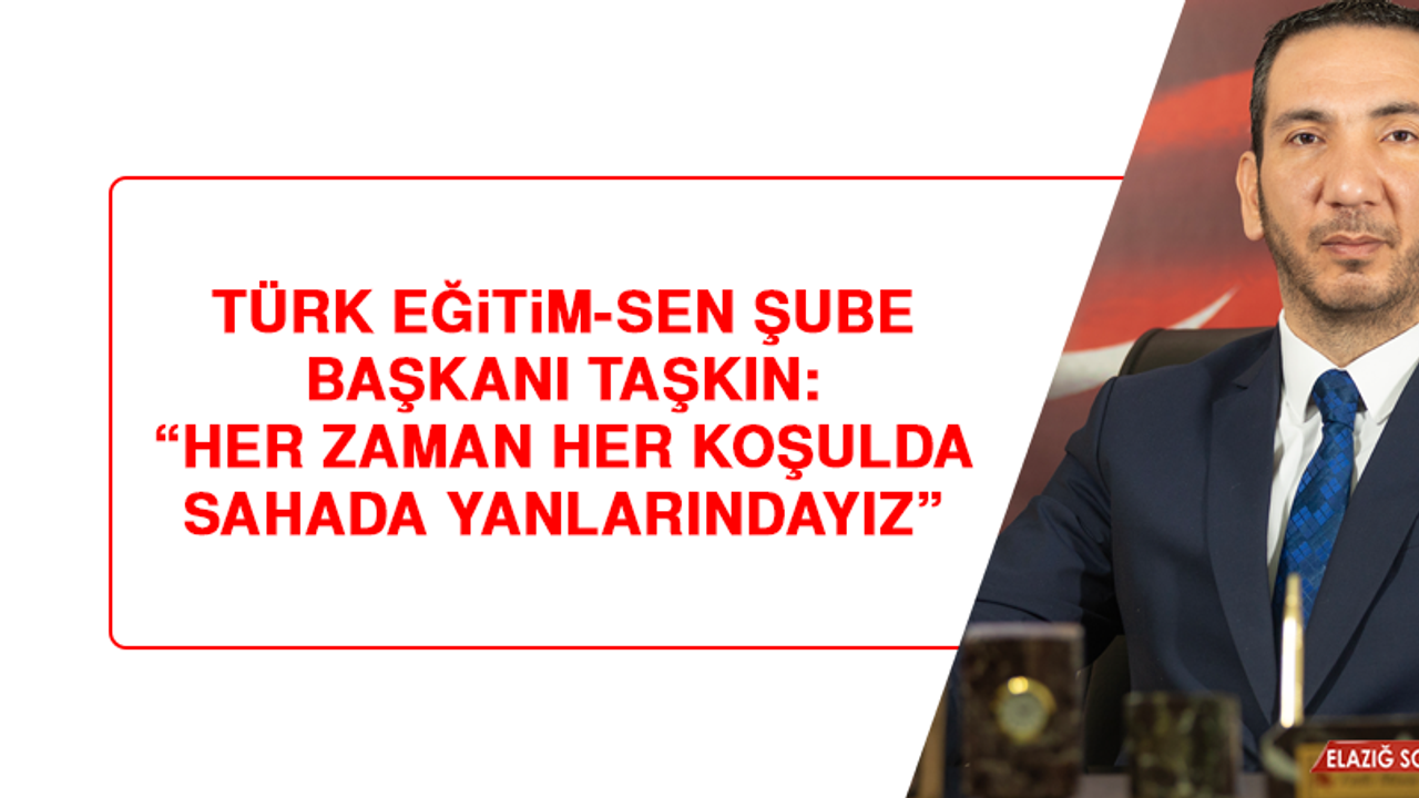 Türk Eğitim-Sen Şube Başkanı Taşkın: “Her zaman her koşulda sahada yanlarındayız”