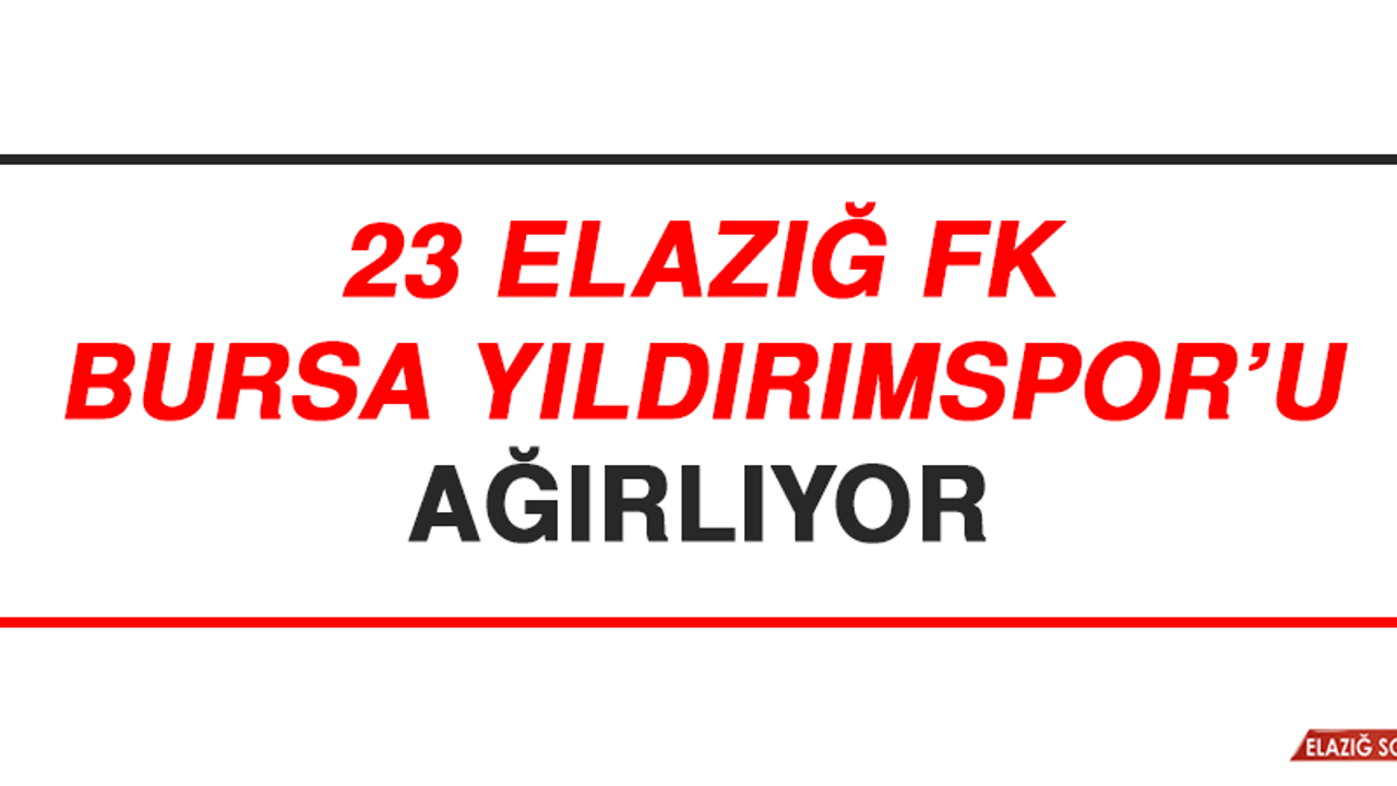 23 Elazığ FK, Bursa Yıldırımspor’u Ağırlıyor