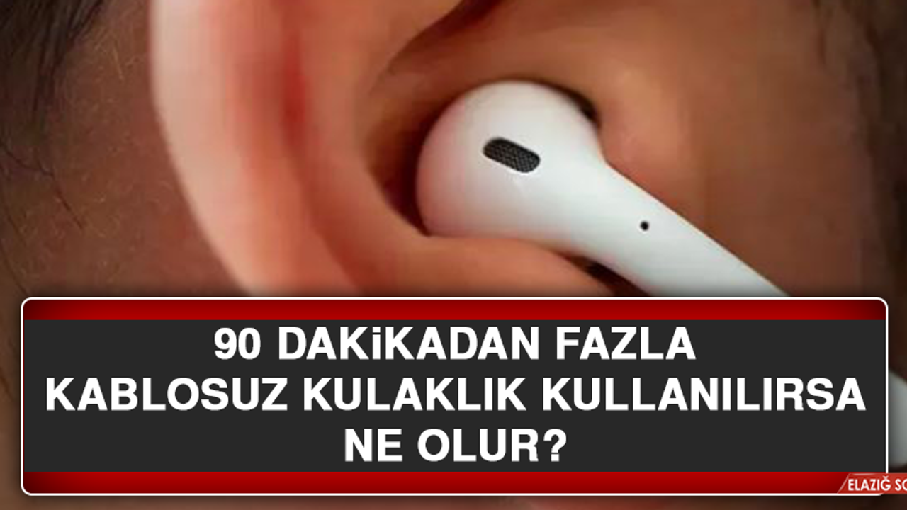 90 dakikadan fazla kablosuz kulaklık kullanılırsa ne olur?
