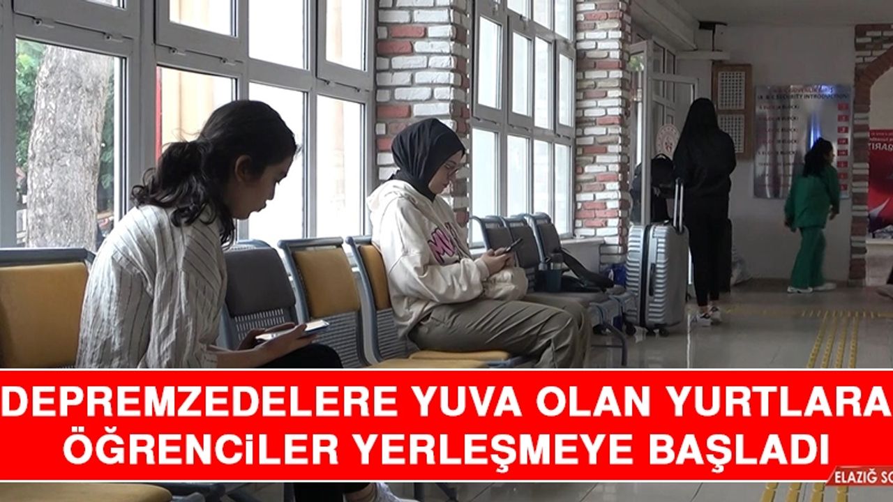 Depremzedelere Yuva Olan Yurtlara Öğrenciler Yerleşmeye Başladı