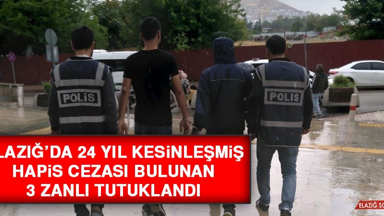 Elazığ’da 24 Yıl Kesinleşmiş Hapis Cezası Bulunan 3 Zanlı Tutuklandı