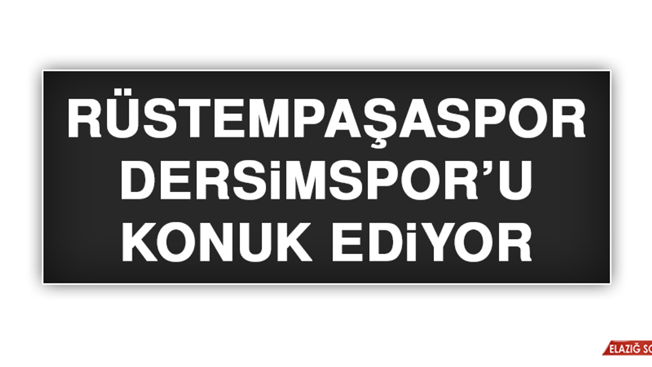 Rüstempaşaspor, Dersimspor’u Konuk Ediyor