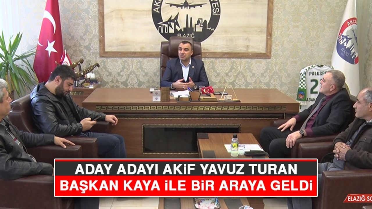 Aday Adayı Akif Yavuz Turan, Başkan Kaya ile Bir Araya Geldi