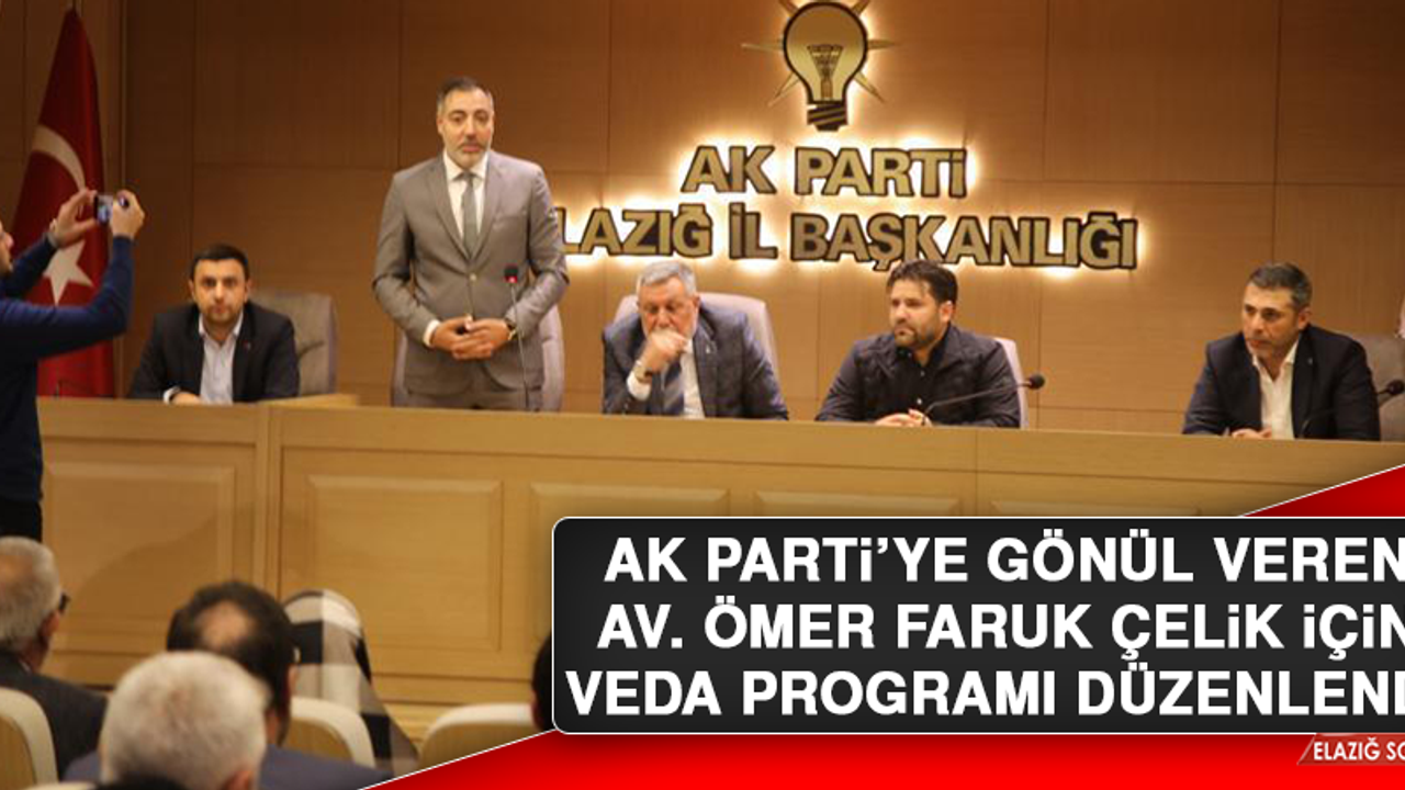 AK Parti’ye Gönül Veren Av. Ömer Faruk Çelik İçin Veda Programı Düzenlendi