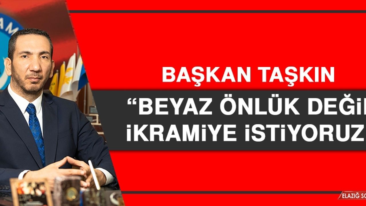 Başkan Taşkın: Beyaz Önlük Değil, İkramiye İstiyoruz