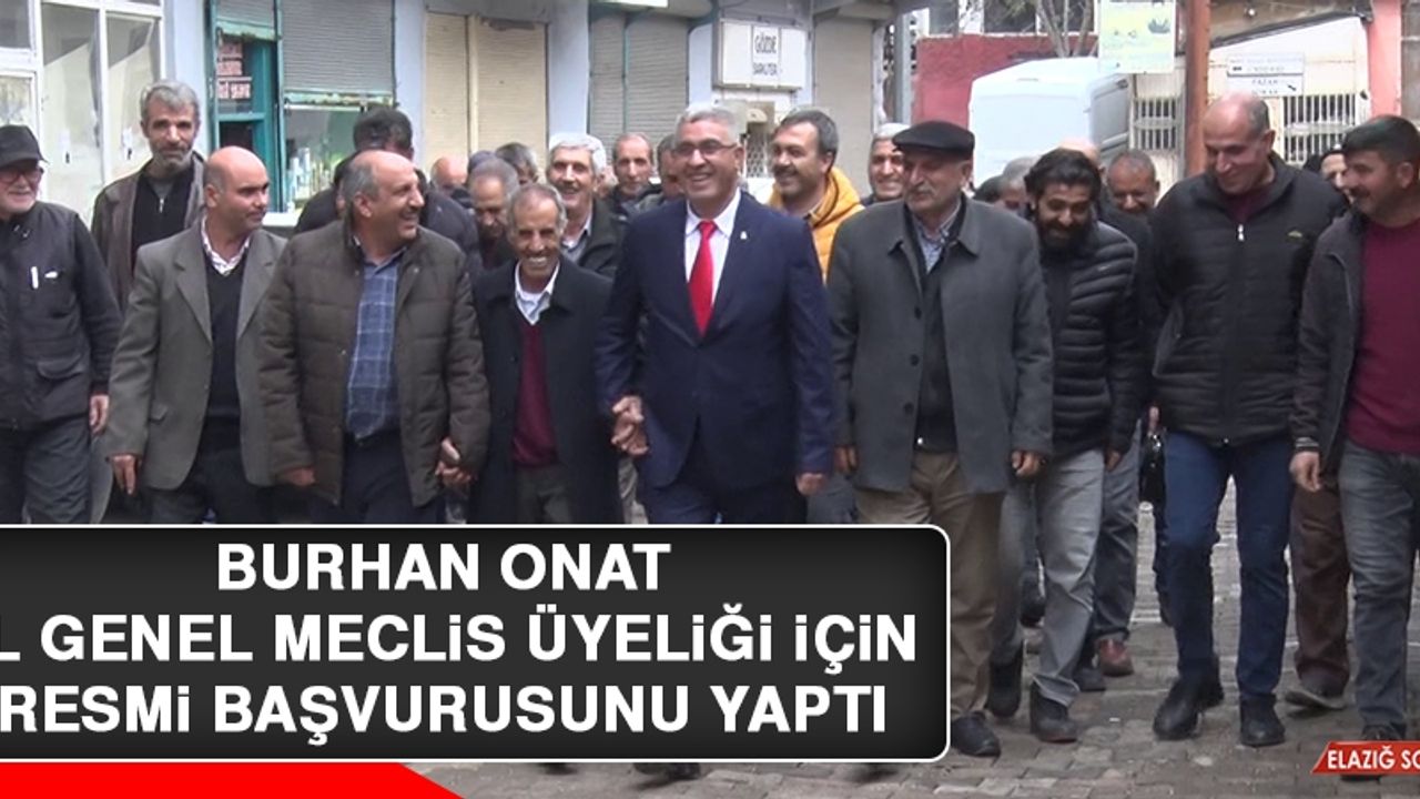 Burhan Onat İl Genel Meclis Üyeliği İçin Resmi Başvurusunu Yaptı