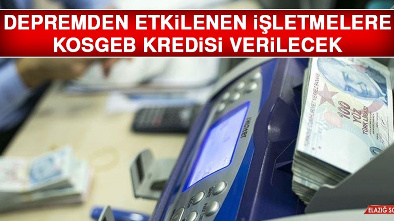 Depremden Etkilenen İşletmelere KOSGEB Kredisi Verilecek