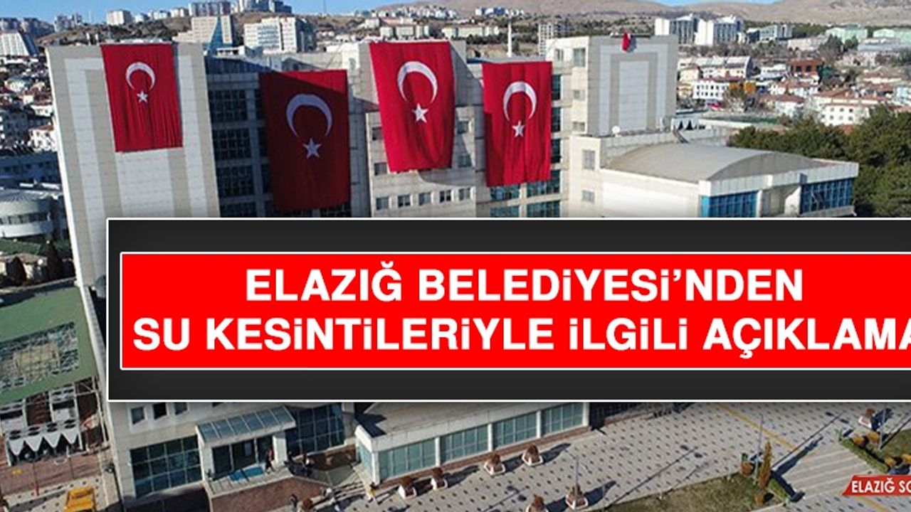 Elazığ Belediyesi’nden Su Kesintileriyle İlgili Açıklama