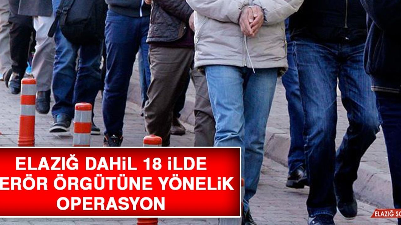 Elazığ Dahil 18 İlde Terör Örgütüne Yönelik Operasyon