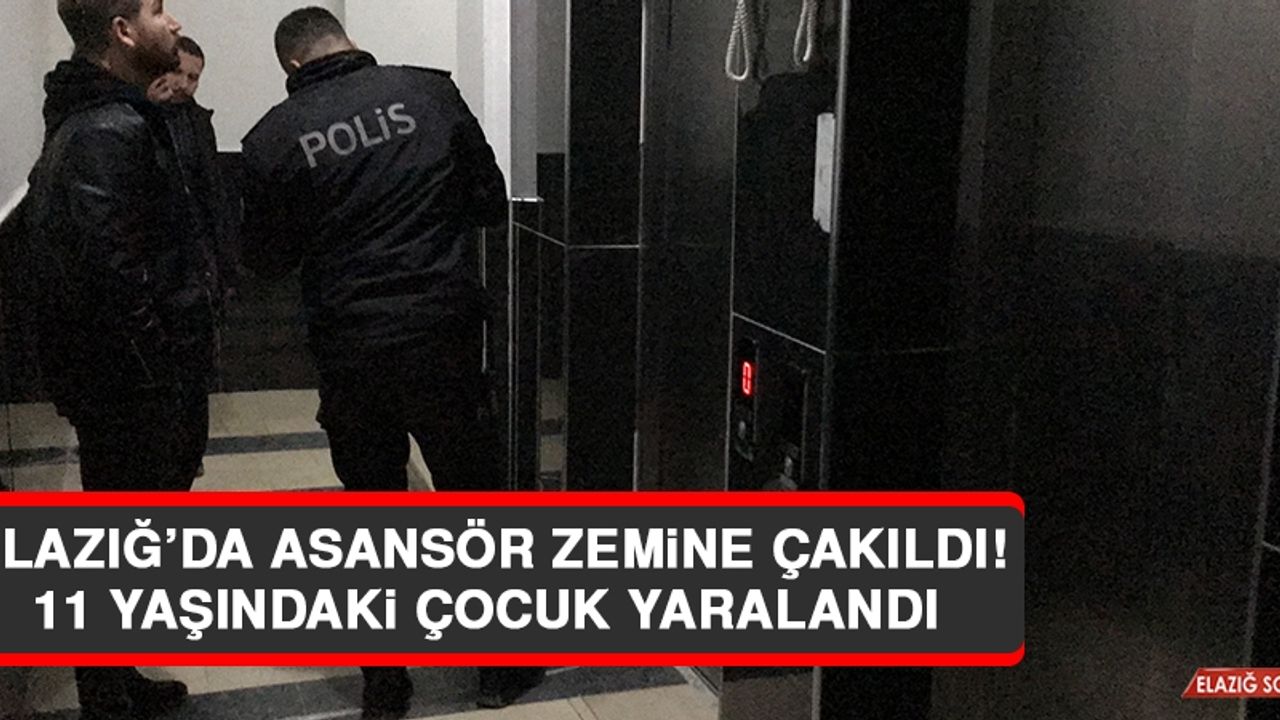 Elazığ’da Asansör Zemine Çakıldı, 11 Yaşındaki Çocuk Yaralandı