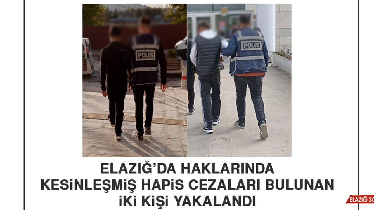 Elazığ’da Haklarında Kesinleşmiş Hapis Cezaları Bulunan İki Kişi Yakalandı