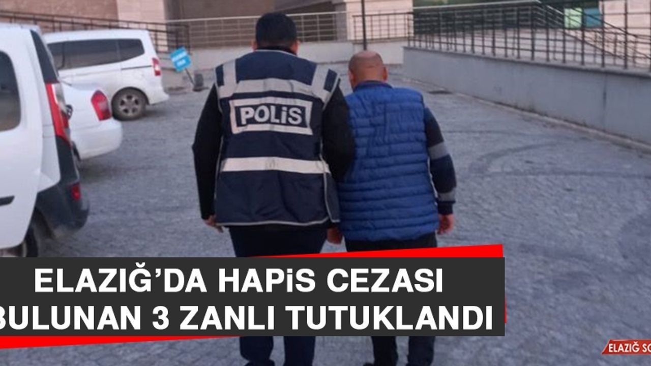 Elazığ’da Hapis Cezası Bulunan 3 Zanlı Tutuklandı