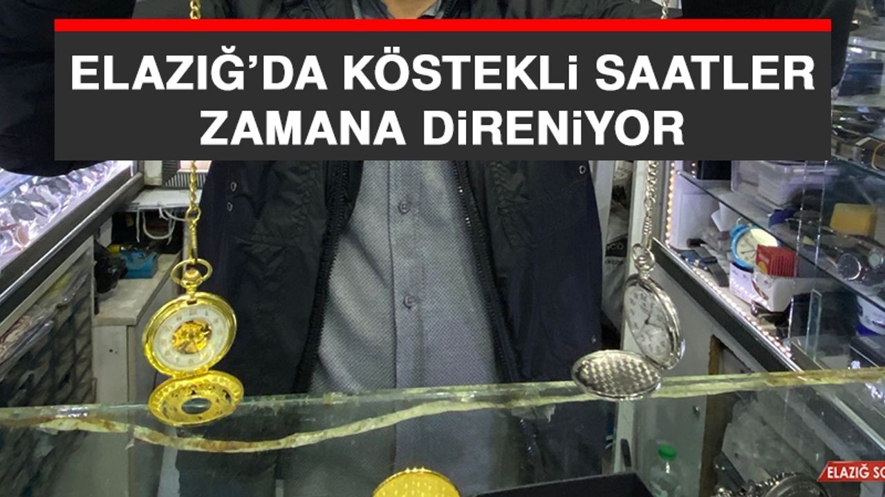 Elazığ’da Köstekli Saatler Zamana Direniyor