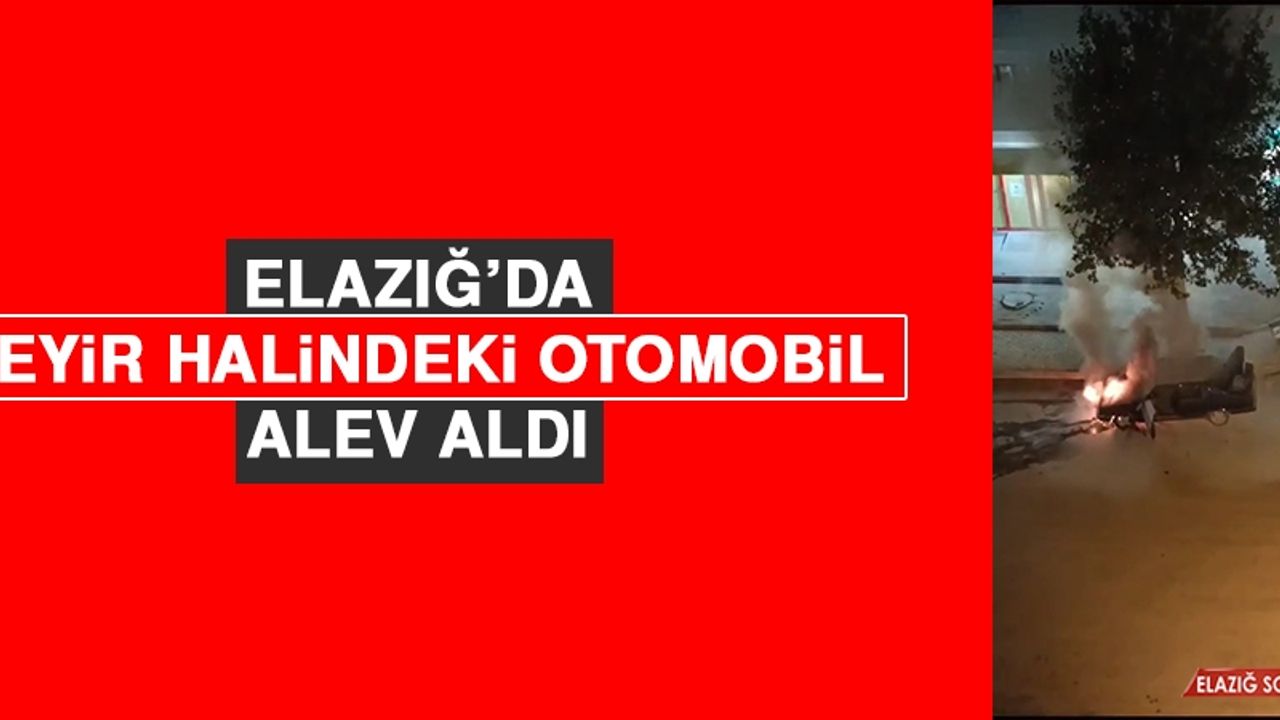 Elazığ’da Seyir Halindeki Otomobil Alev Aldı  