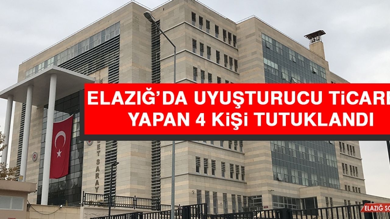 Elazığ’da Uyuşturucu Ticareti Yapan 4 Kişi Tutuklandı  